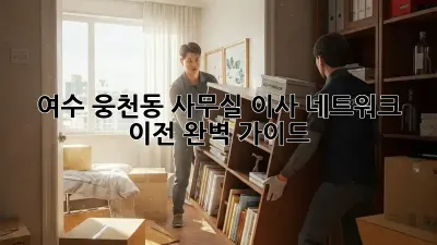여수 웅천동 사무실 이사, 네트워크 이전 완벽 가이드